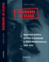 Dușmanul de clasă: Represiuni politice, violenţă și rezistenţă în R(A)SS Moldovenească, 1924-1956